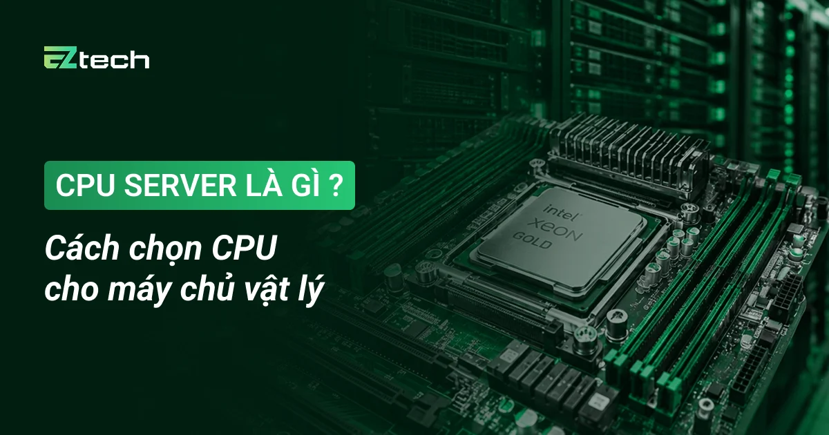 CPU Server la gi Cach chon CPU cho may chu vat ly